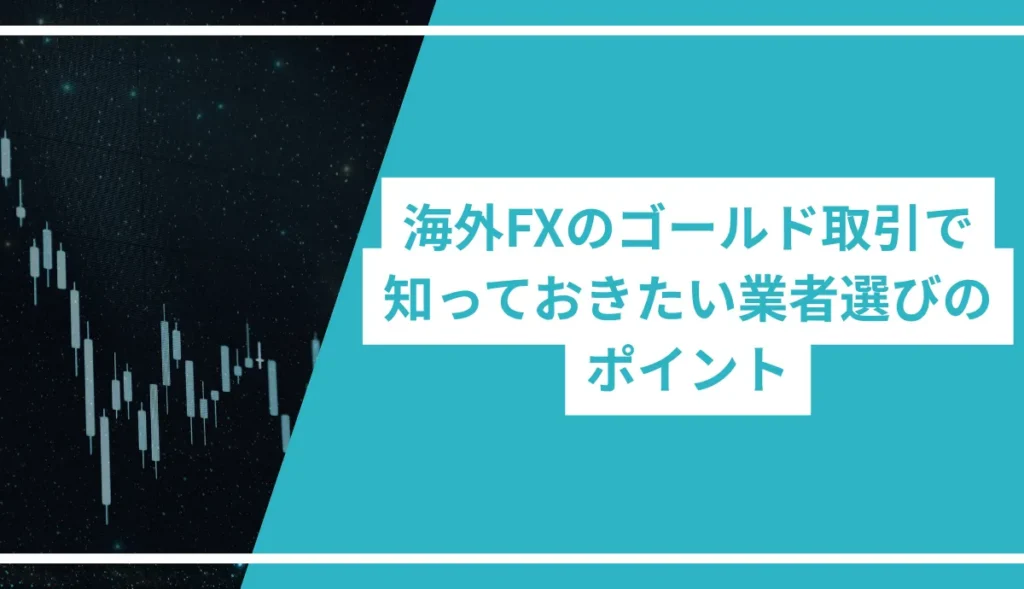 海外FXのゴールド(XAUUSD)取引で知っておきたい業者選びのポイント